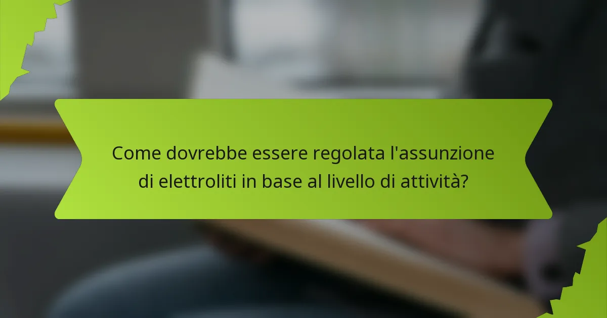 Come dovrebbe essere regolata l'assunzione di elettroliti in base al livello di attività?