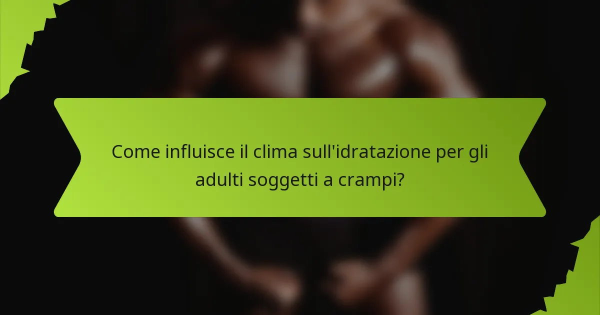 Come influisce il clima sull'idratazione per gli adulti soggetti a crampi?