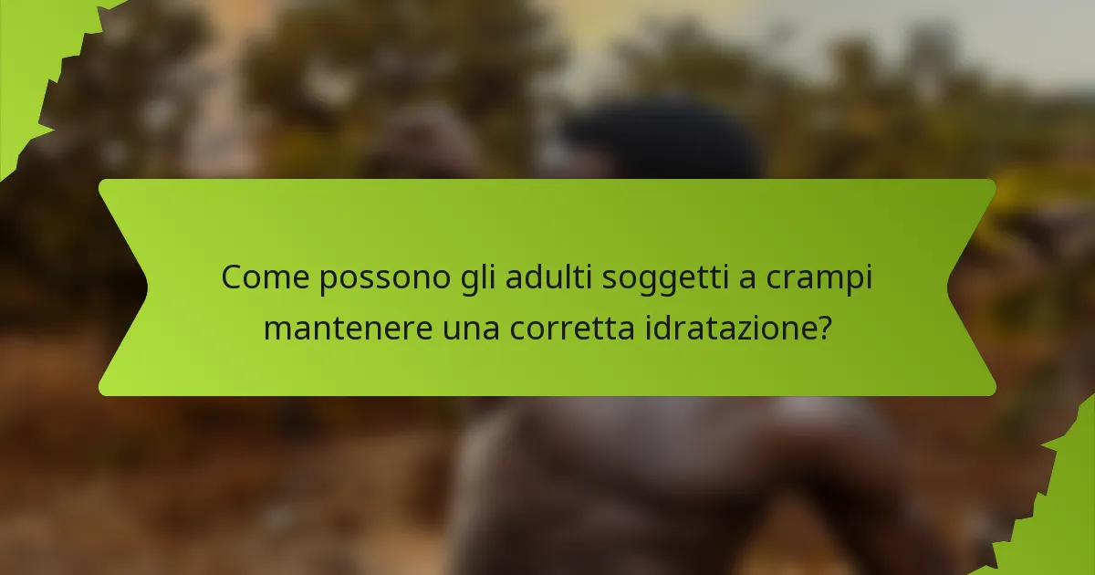 Come possono gli adulti soggetti a crampi mantenere una corretta idratazione?