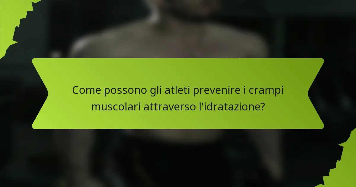 Come possono gli atleti prevenire i crampi muscolari attraverso l'idratazione?