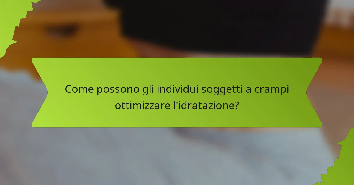 Come possono gli individui soggetti a crampi ottimizzare l'idratazione?