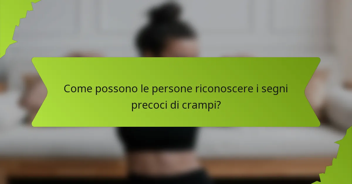 Come possono le persone riconoscere i segni precoci di crampi?