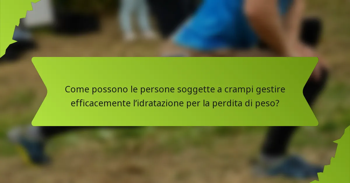 Come possono le persone soggette a crampi gestire efficacemente l’idratazione per la perdita di peso?