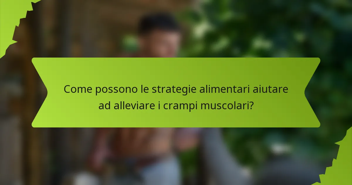 Come possono le strategie alimentari aiutare ad alleviare i crampi muscolari?