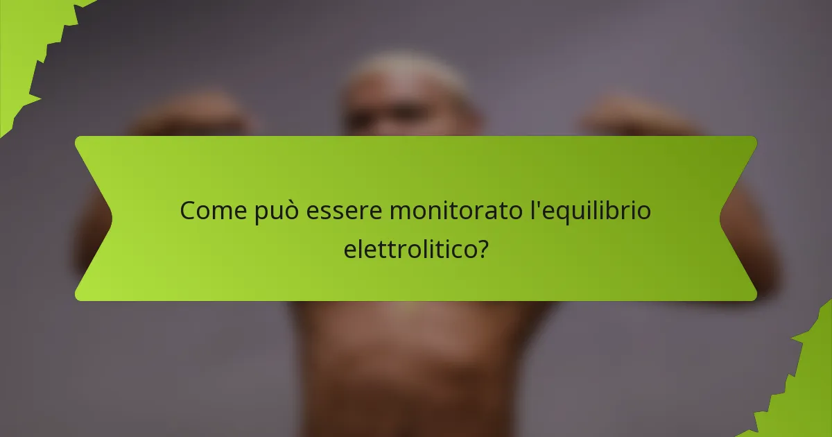Come può essere monitorato l'equilibrio elettrolitico?