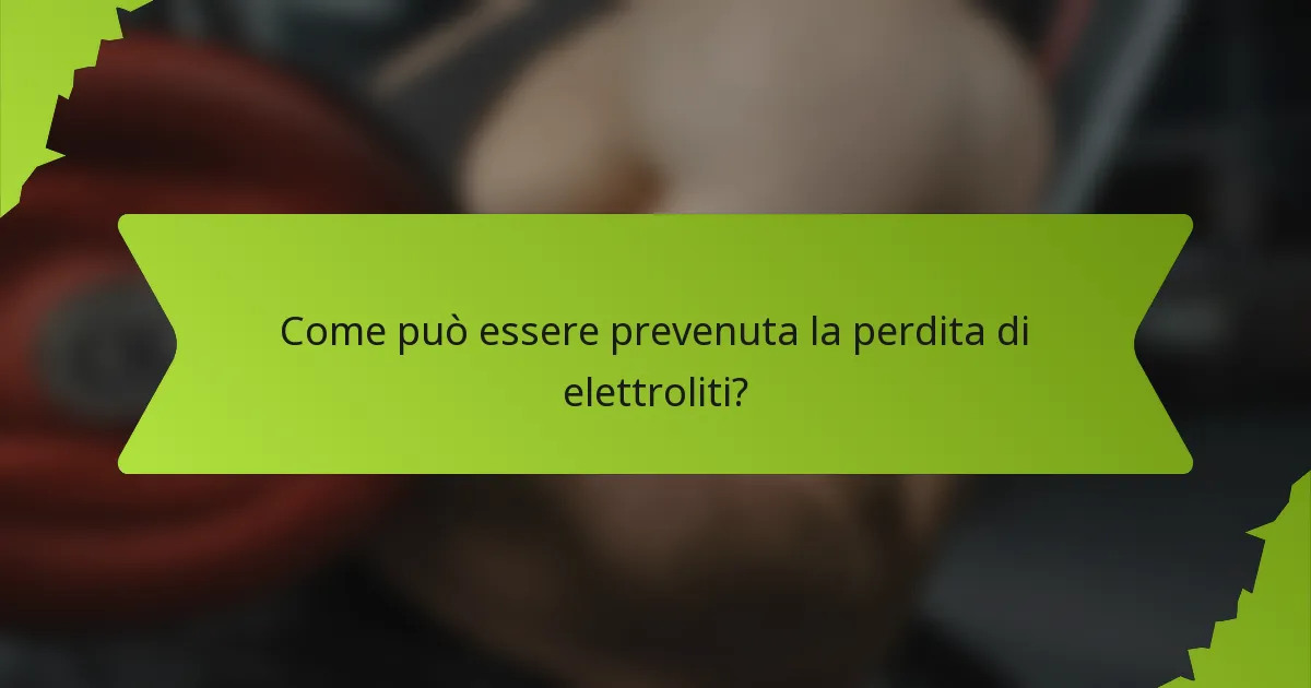 Come può essere prevenuta la perdita di elettroliti?