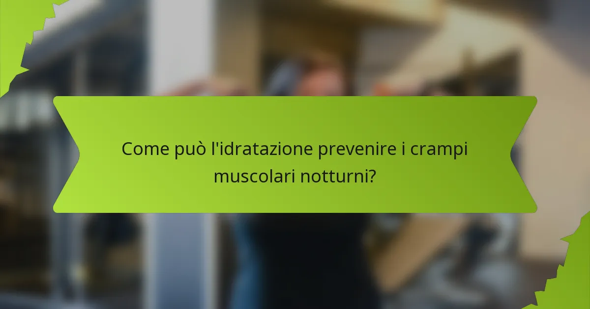 Come può l'idratazione prevenire i crampi muscolari notturni?