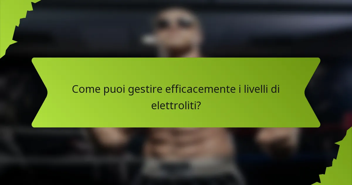 Come puoi gestire efficacemente i livelli di elettroliti?