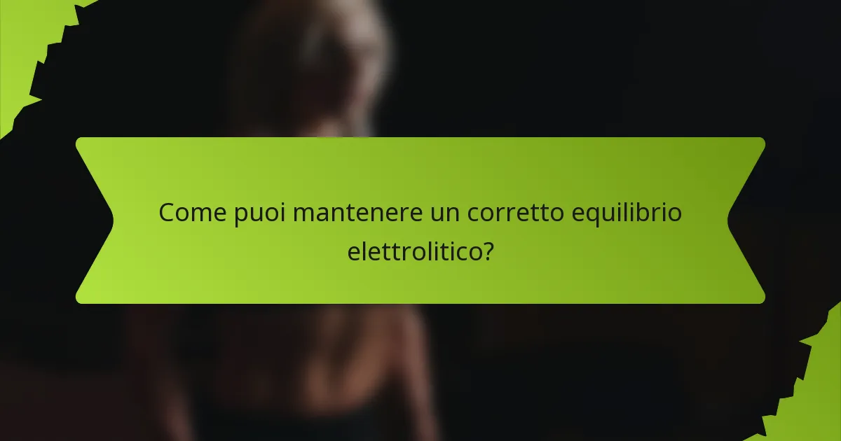 Come puoi mantenere un corretto equilibrio elettrolitico?