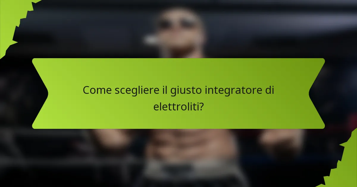 Come scegliere il giusto integratore di elettroliti?