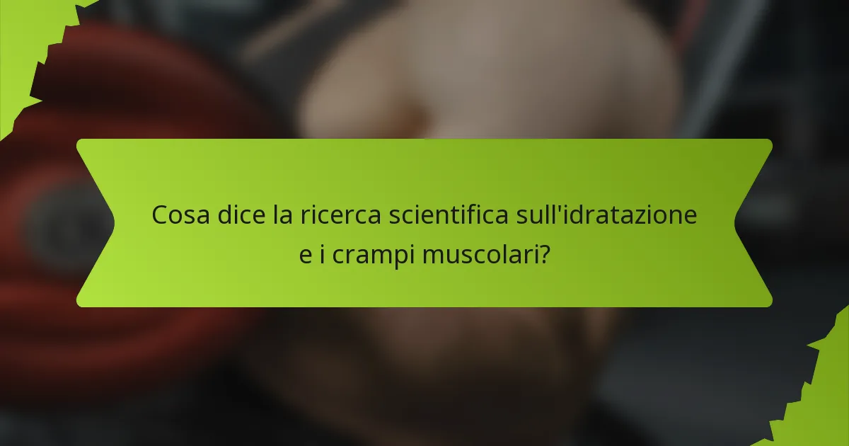 Cosa dice la ricerca scientifica sull'idratazione e i crampi muscolari?