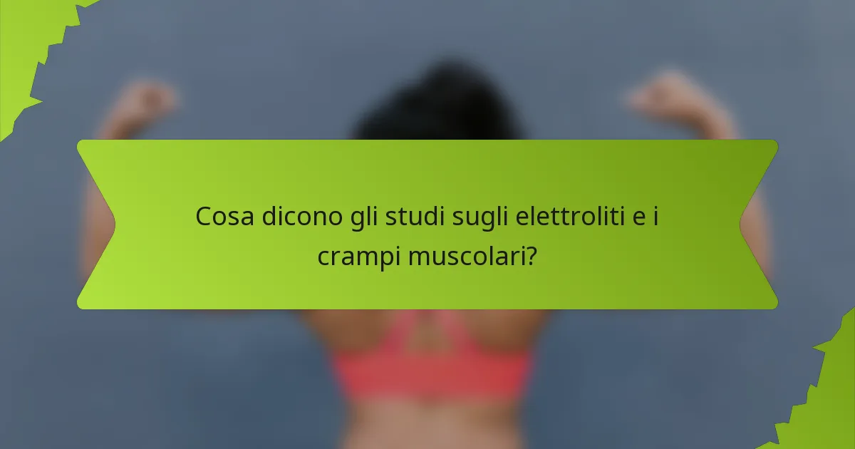 Cosa dicono gli studi sugli elettroliti e i crampi muscolari?