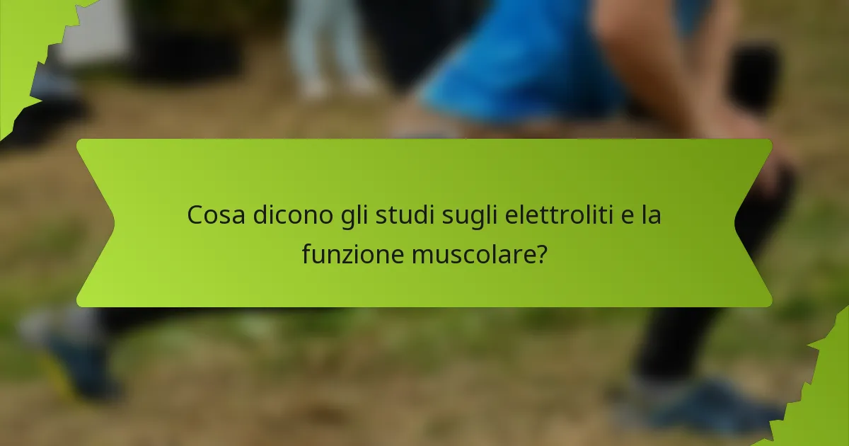 Cosa dicono gli studi sugli elettroliti e la funzione muscolare?