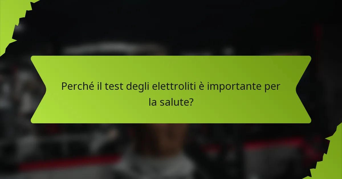 Perché il test degli elettroliti è importante per la salute?