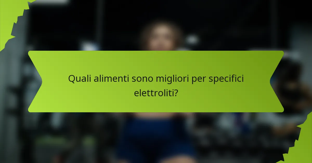 Quali alimenti sono migliori per specifici elettroliti?