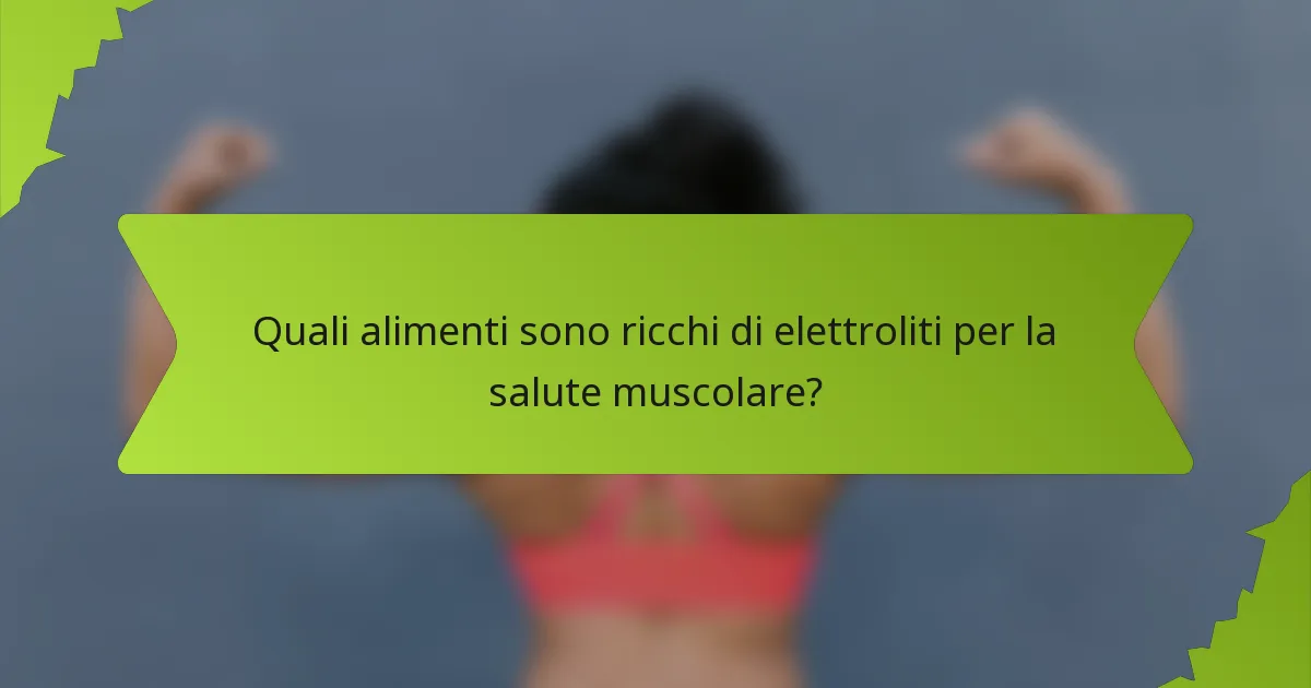 Quali alimenti sono ricchi di elettroliti per la salute muscolare?