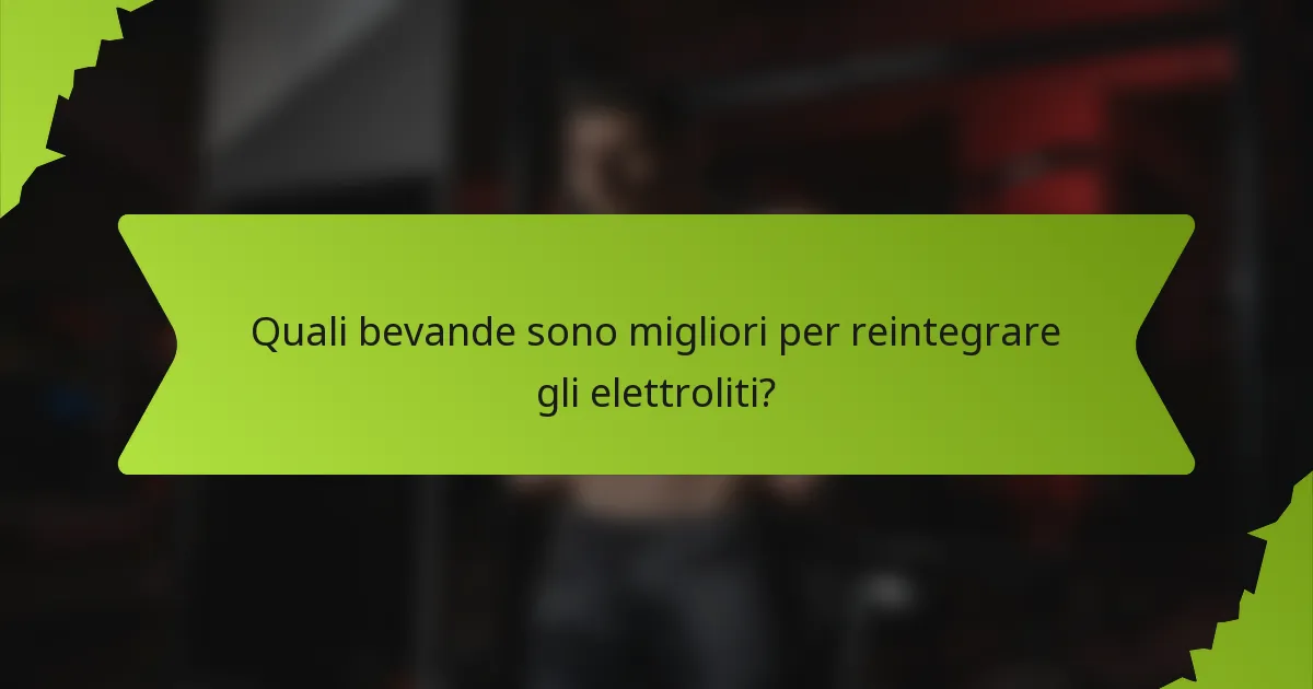 Quali bevande sono migliori per reintegrare gli elettroliti?