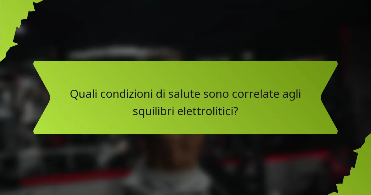Quali condizioni di salute sono correlate agli squilibri elettrolitici?