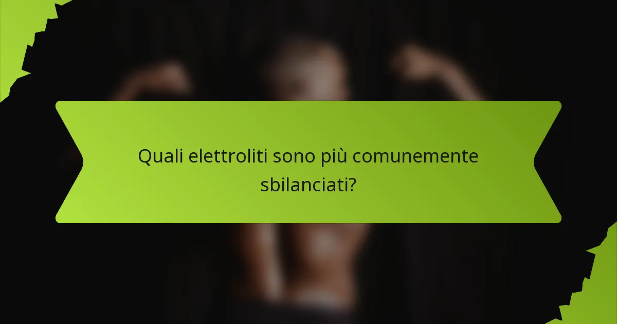 Quali elettroliti sono più comunemente sbilanciati?