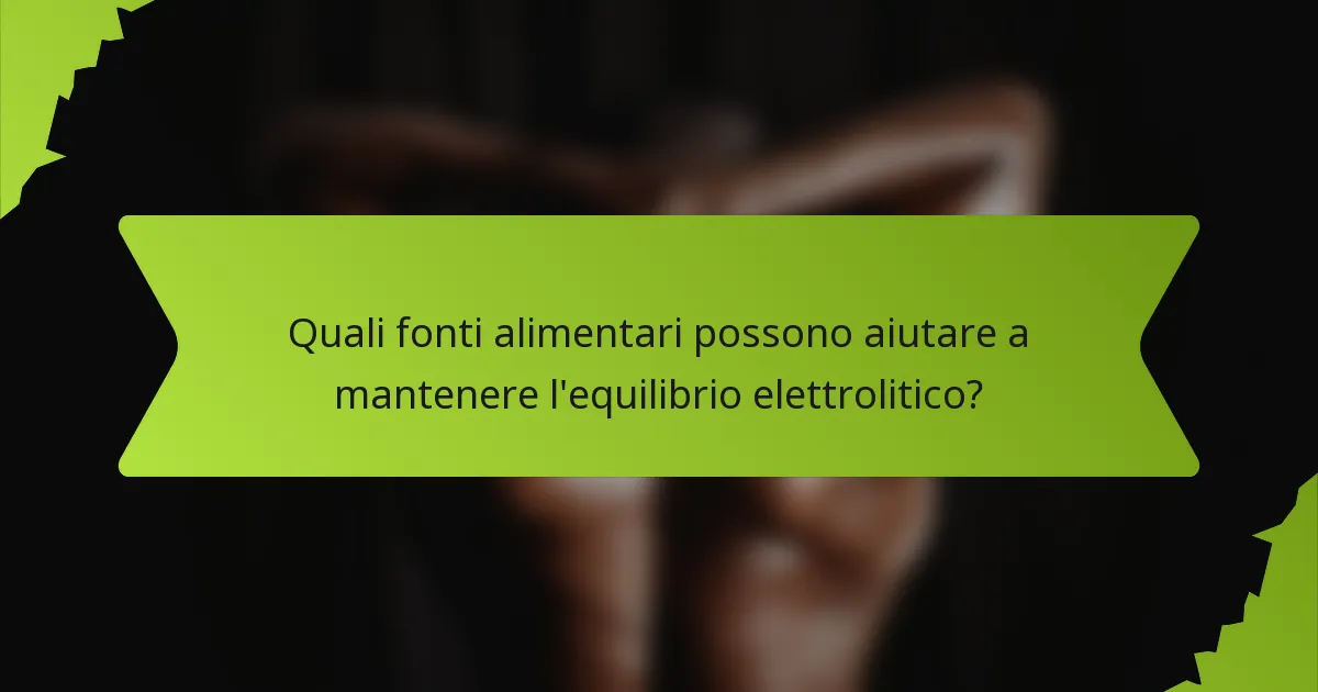 Quali fonti alimentari possono aiutare a mantenere l'equilibrio elettrolitico?