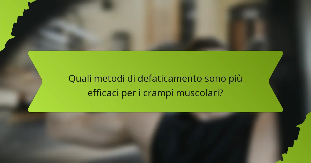 Quali metodi di defaticamento sono più efficaci per i crampi muscolari?