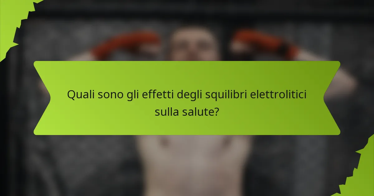 Quali sono gli effetti degli squilibri elettrolitici sulla salute?