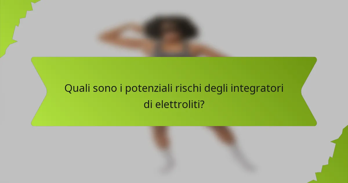 Quali sono i potenziali rischi degli integratori di elettroliti?
