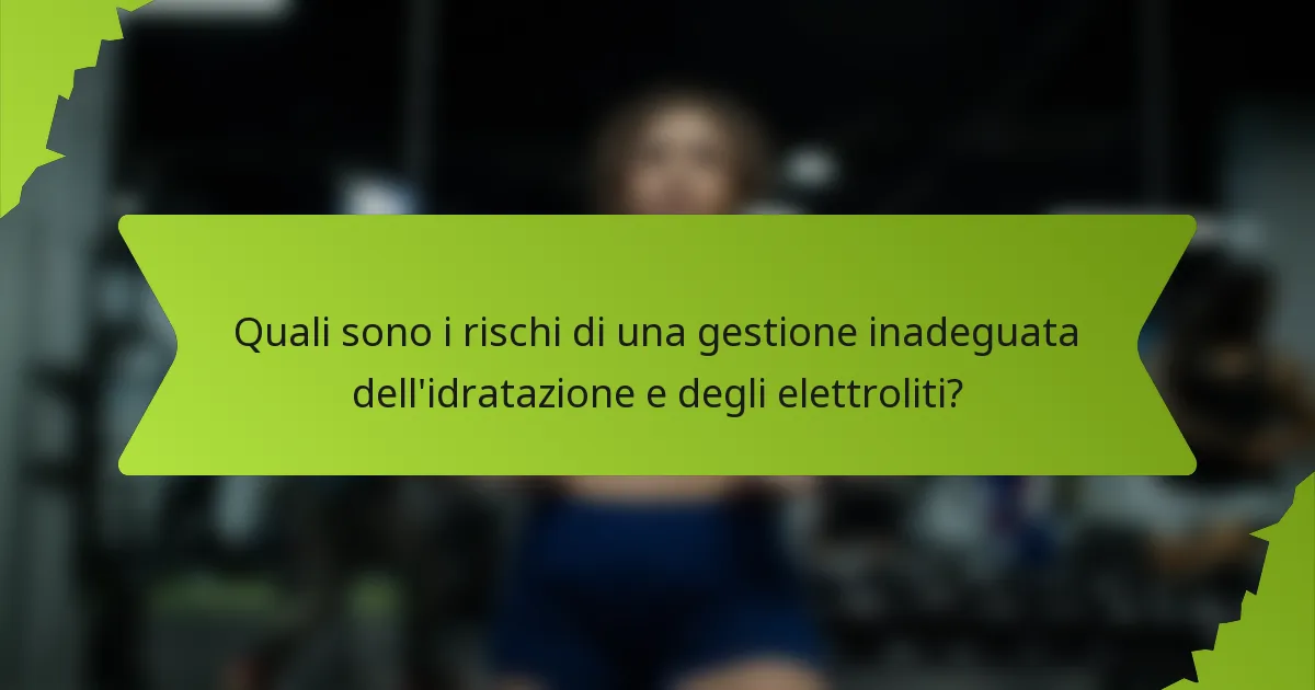 Quali sono i rischi di una gestione inadeguata dell'idratazione e degli elettroliti?