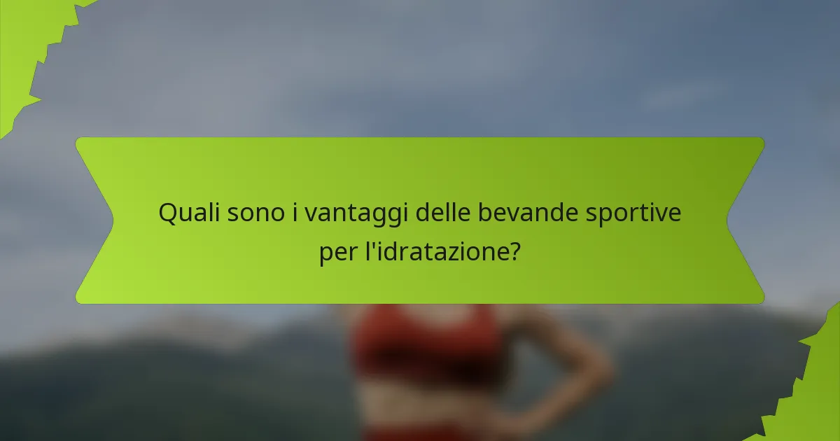 Quali sono i vantaggi delle bevande sportive per l'idratazione?