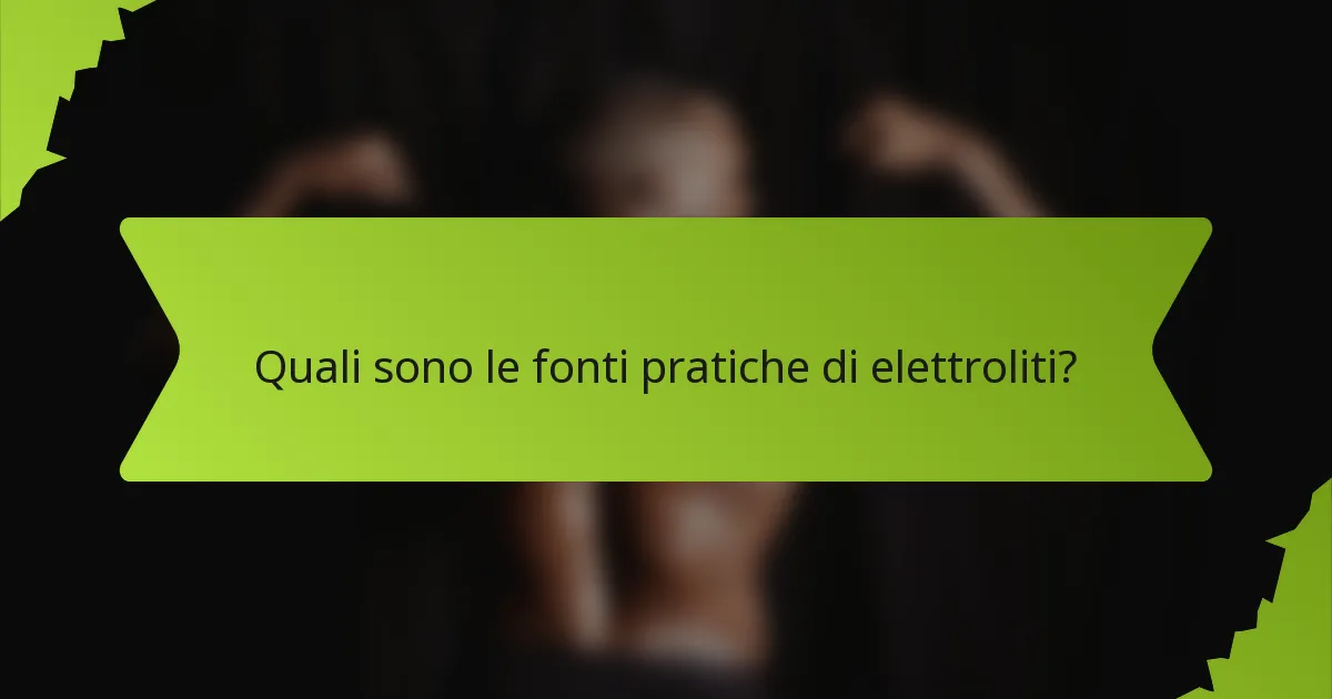 Quali sono le fonti pratiche di elettroliti?