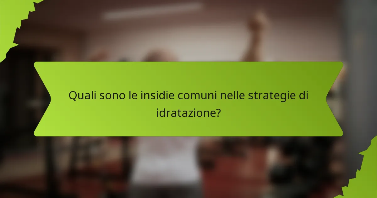 Quali sono le insidie comuni nelle strategie di idratazione?