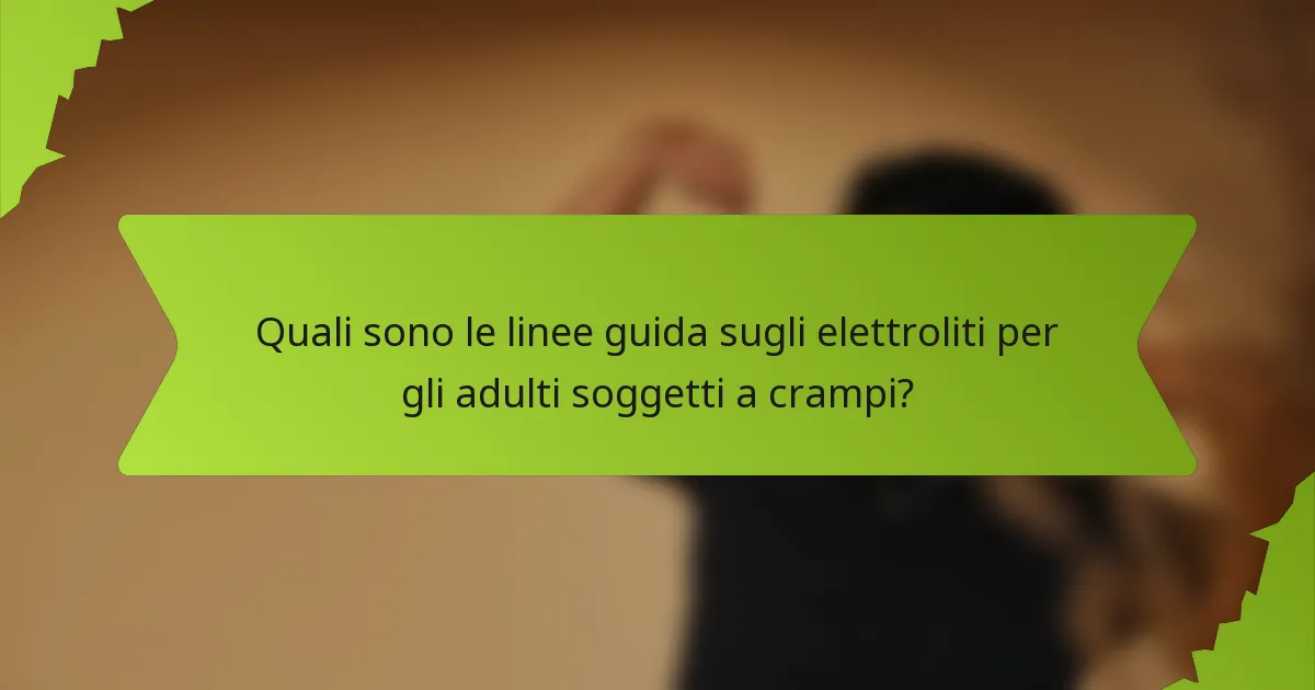 Quali sono le linee guida sugli elettroliti per gli adulti soggetti a crampi?