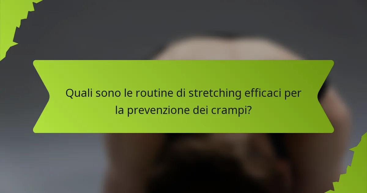 Quali sono le routine di stretching efficaci per la prevenzione dei crampi?