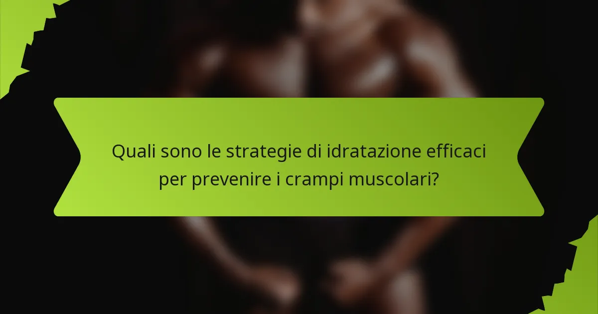 Quali sono le strategie di idratazione efficaci per prevenire i crampi muscolari?