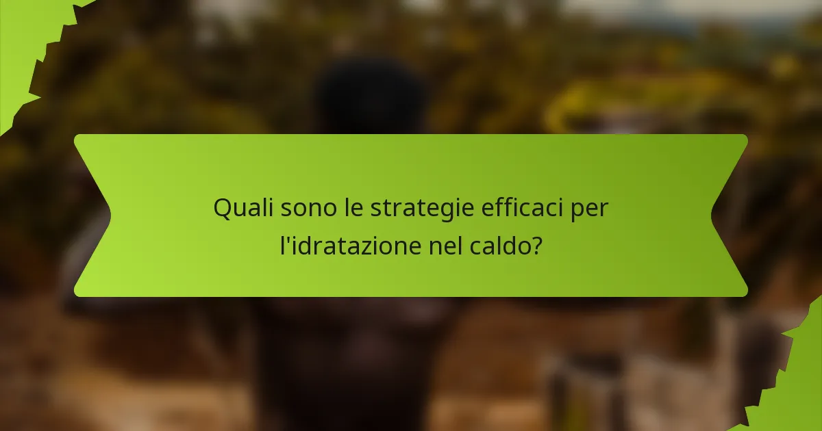 Quali sono le strategie efficaci per l'idratazione nel caldo?