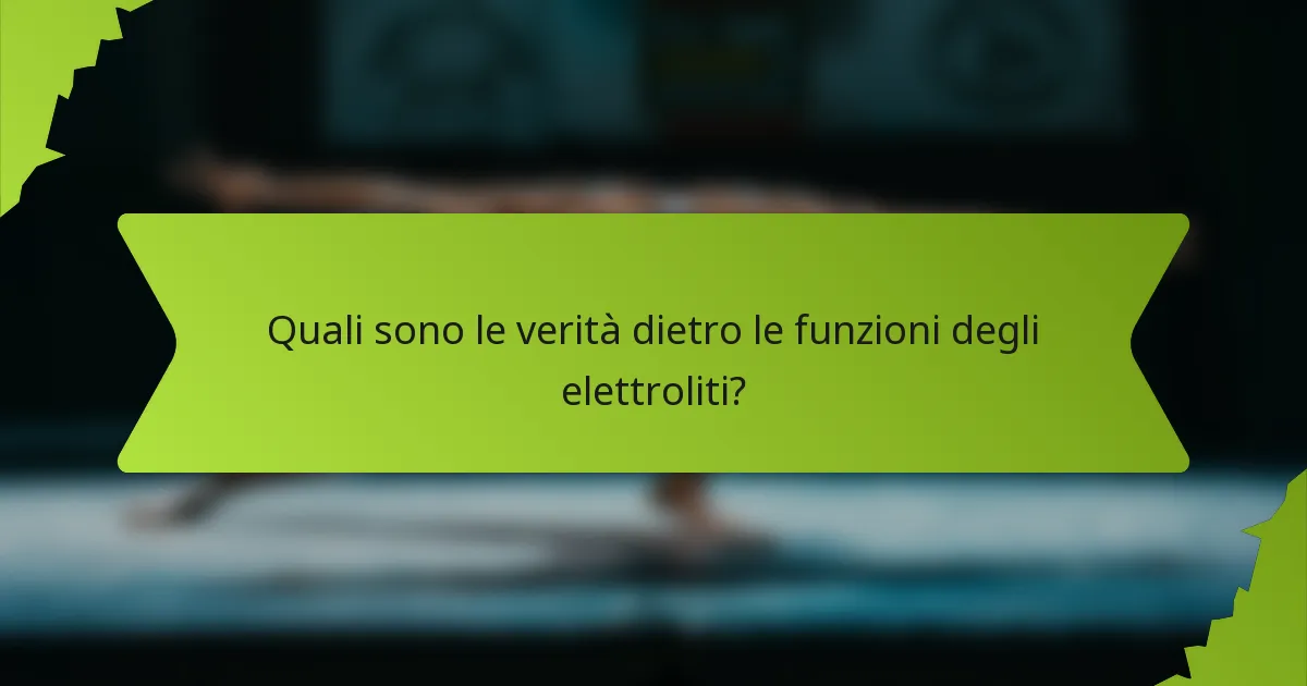 Quali sono le verità dietro le funzioni degli elettroliti?