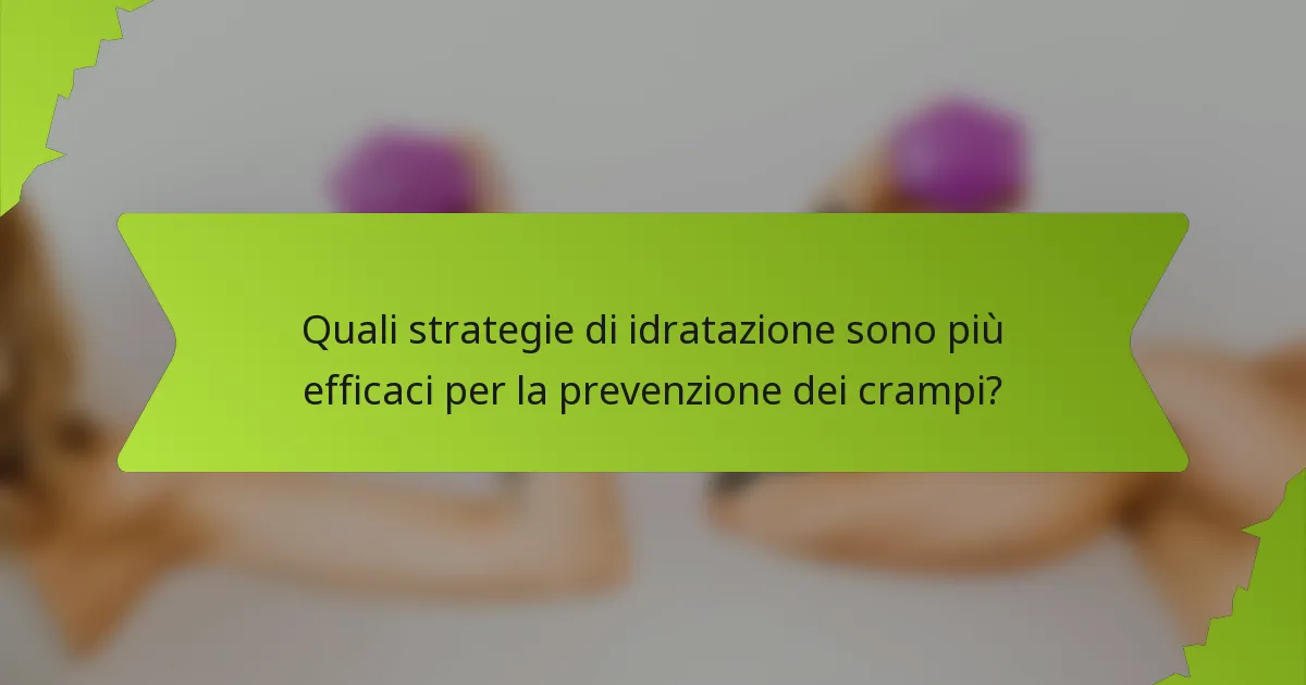 Quali strategie di idratazione sono più efficaci per la prevenzione dei crampi?