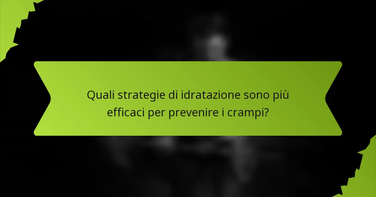 Quali strategie di idratazione sono più efficaci per prevenire i crampi?