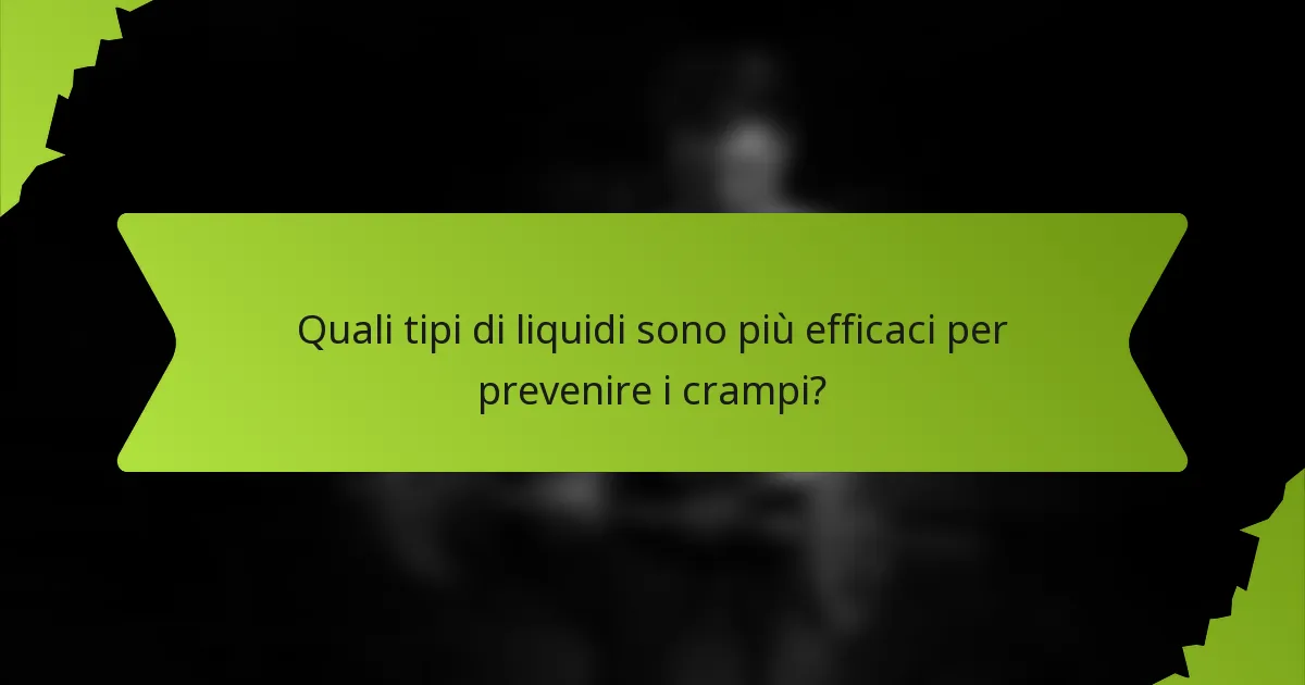 Quali tipi di liquidi sono più efficaci per prevenire i crampi?